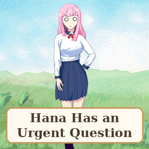 Hana Has an Urgent Question